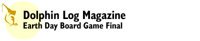 Dolphin Log Magazine: Earth Day Board Game Final
